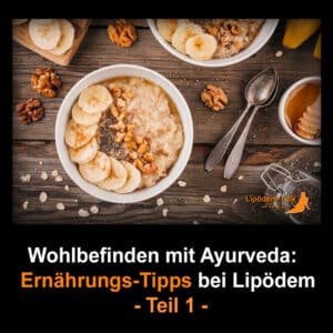 Ganzheitliches Wohlbefinden mit Ayurveda - Teil 1: Ernährungs-Tipps bei Lipödem
